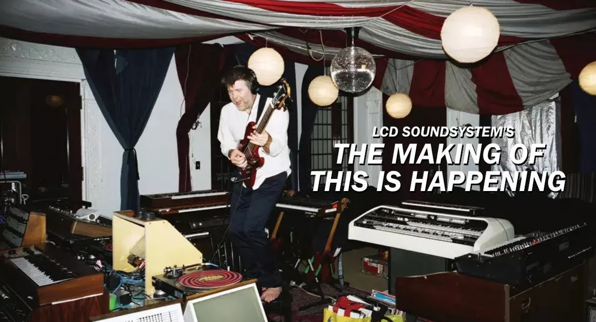 LCD Soundsystem: The Making Of This Is Happening
