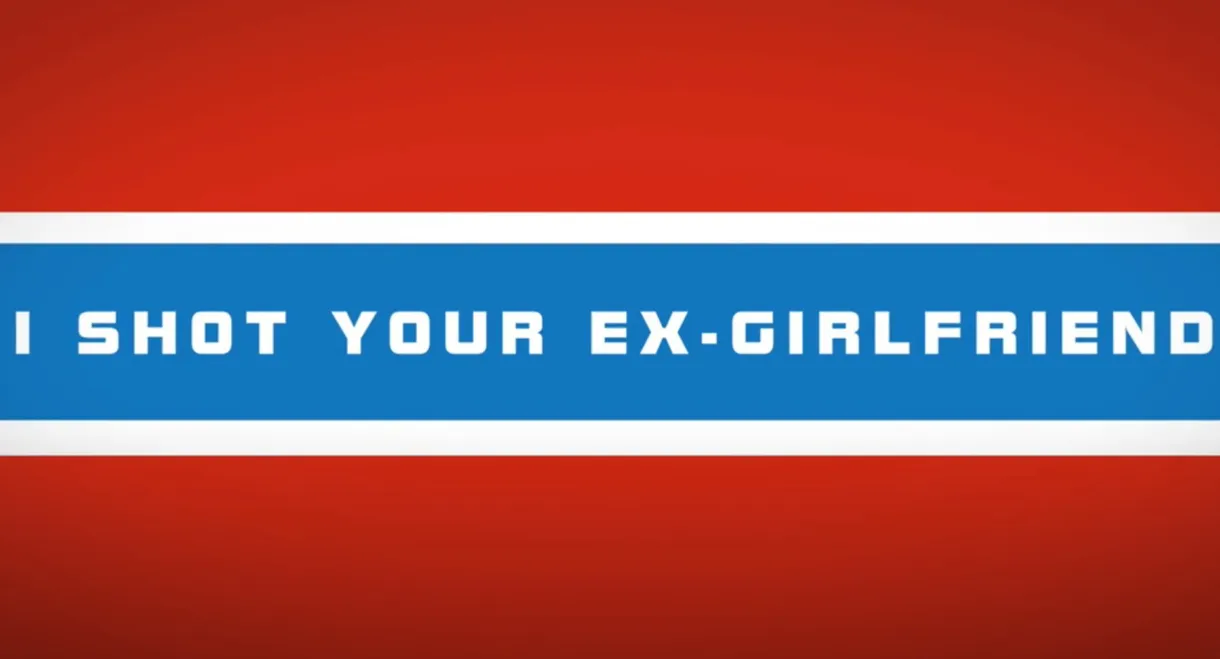 I shot your ex-girlfriend