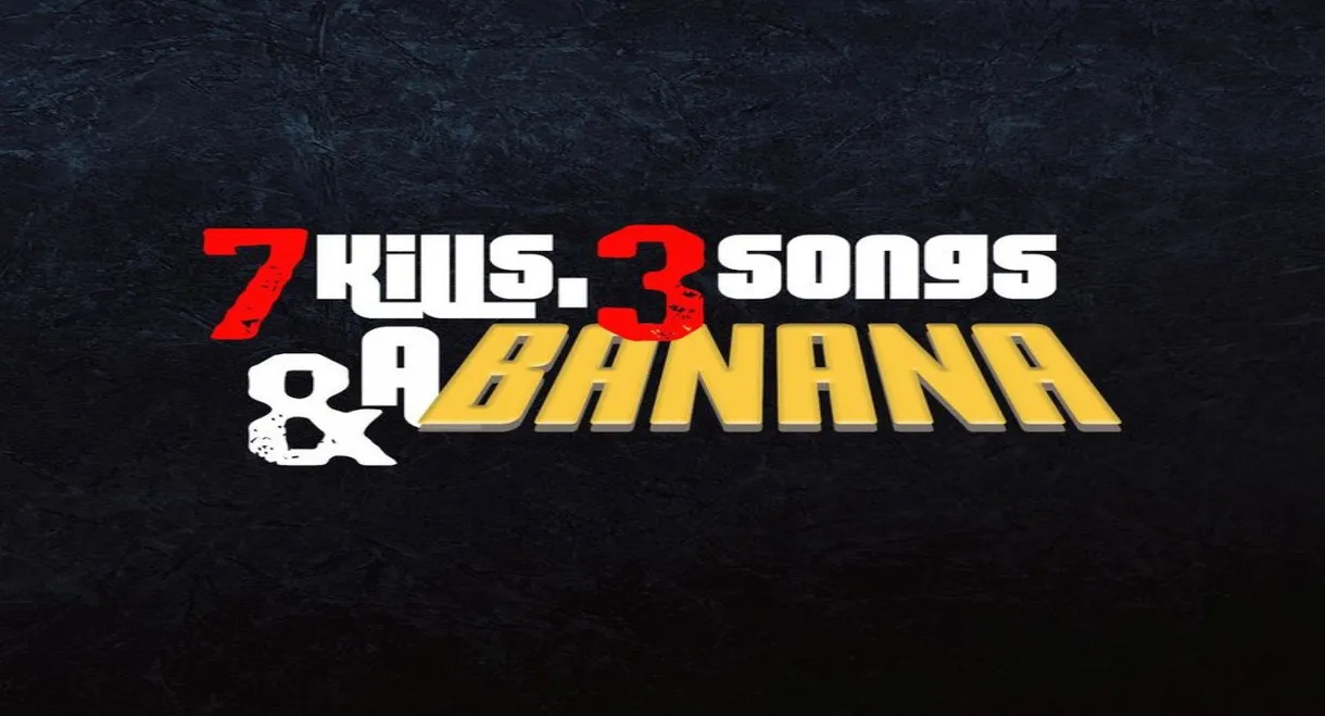 7 Kills, 3 Songs & a Banana