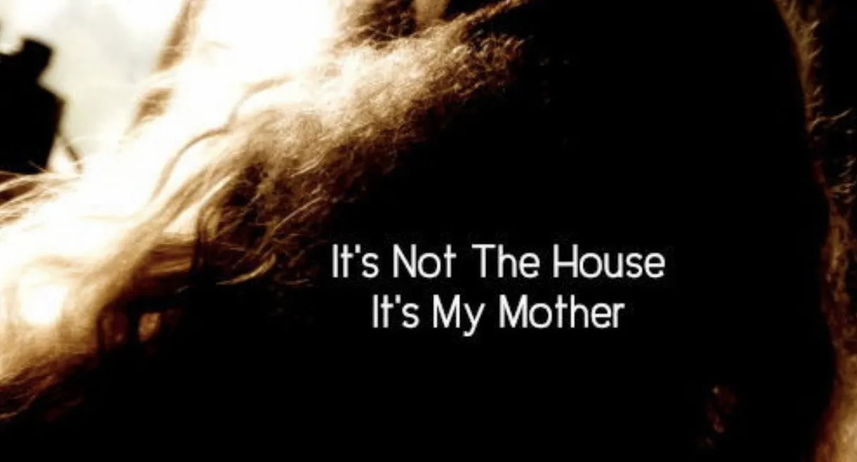 It’s Not the House, It’s My Mother