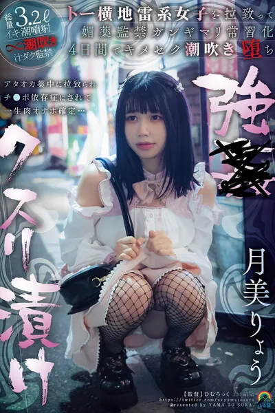 強●クスリ漬け トー横地雷系女子を拉致って媚薬監禁ガンギマリ常習化 ４日間でキメセク潮吹き堕ち 月美りょう