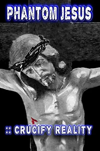 Phantom Jesus:: Crucify Reality