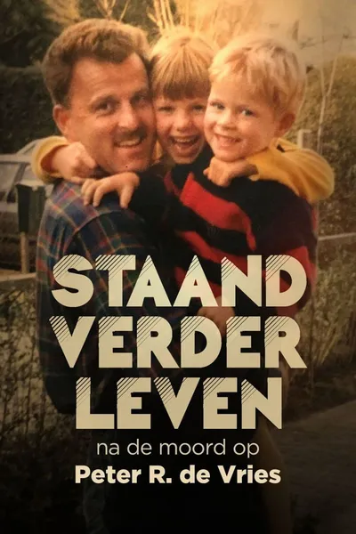 Staand Verder Leven: Na De Moord Op Peter R. de Vries