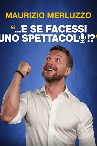 Maurizio Merluzzo: ...E se facessi uno spettacolo!?