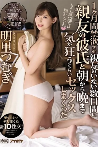 IPX-443 1ヶ月間禁欲させ親友のいない数日間に親友の彼氏と朝から晩まで気が狂うくらいセックスしまくった 果てるまでヤリまくる計10性交！ 明里つむぎ