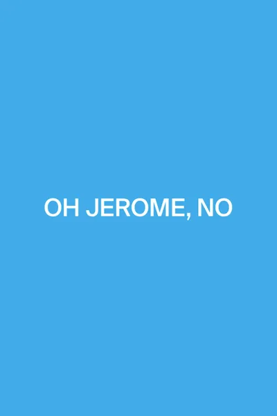 Oh Jerome, No