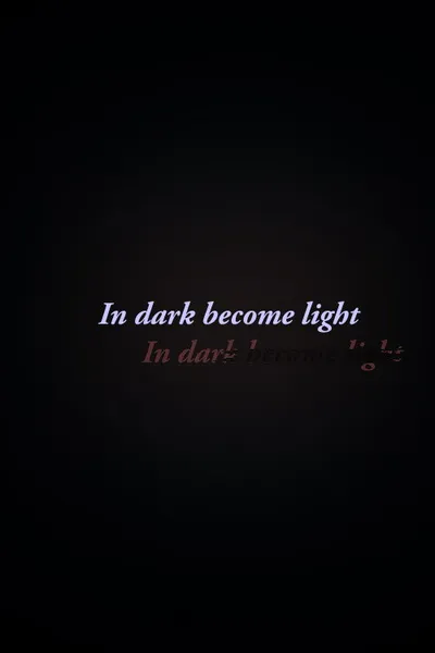 In Dark Become Light