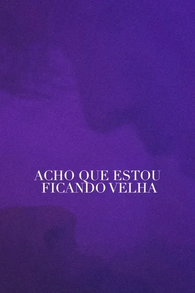 Acho Que Estou Ficando Velha