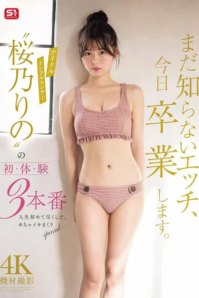 まだ知らないエッチ、今日卒業します。アイドルインフルエンサー“桜乃りの”の初・体・験3本番 人生初めて尽くしで、めちゃイキまくりSpecial