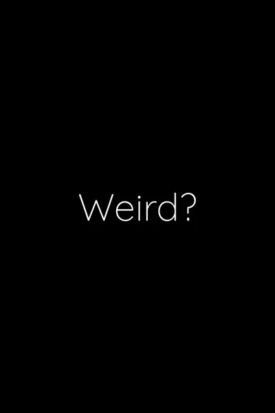 Weird?
