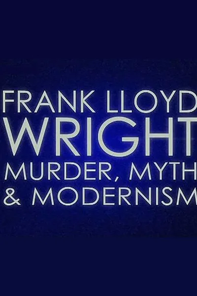 Frank Lloyd Wright: Murder, Myth and Modernism