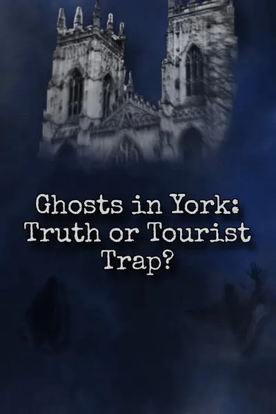 Ghosts In York: Truth or Tourist Trap