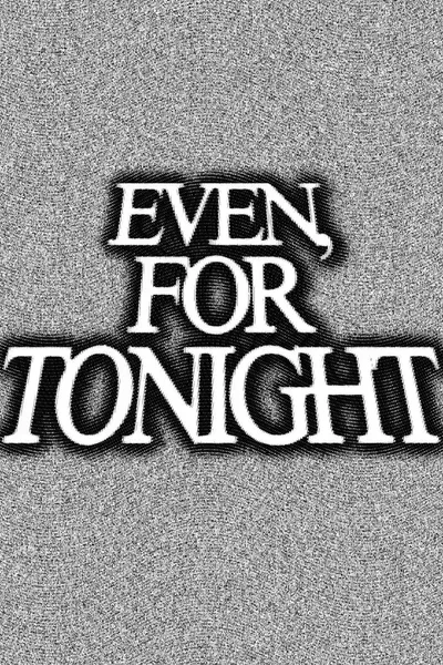 Even, For Tonight