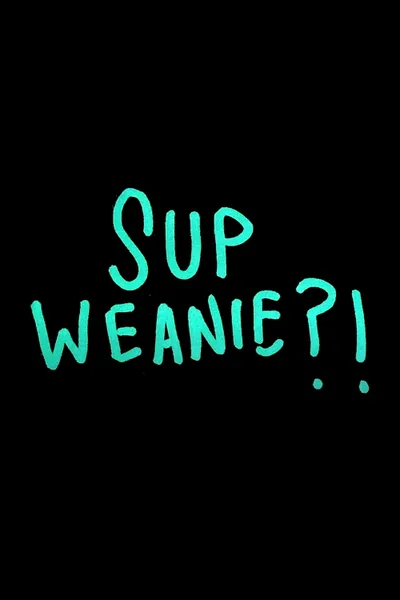 Sup Weanie?!