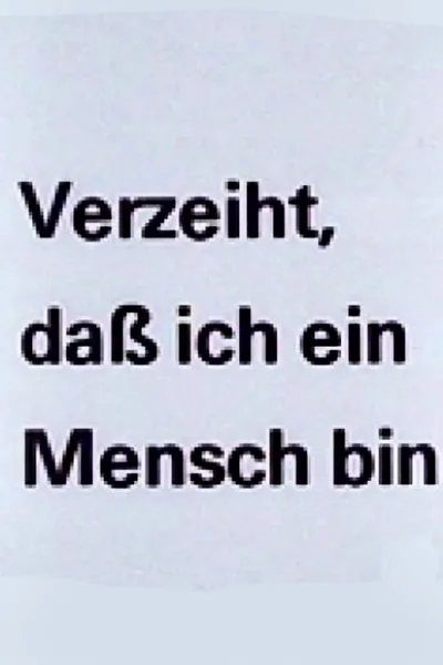 Verzeiht, daß ich ein Mensch bin