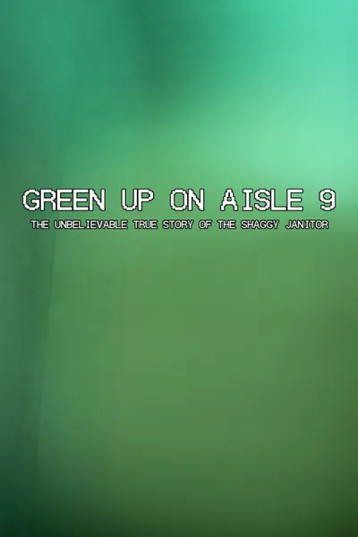 Green Up on Aisle 9: The Unbelievable True Story of the Shaggy Janitor