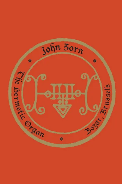 John Zorn: The Hermetic Organ Volume 10 - Bozar, Brussels