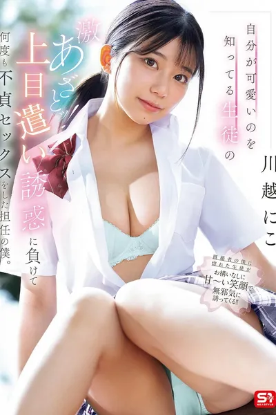 自分が可愛いのを知ってる生徒の激あざとッ！上目遣い誘惑に負けて何度も不貞セックスをした担任の僕。