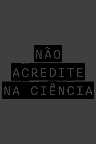 NÃO ACREDITE NA CIÊNCIA