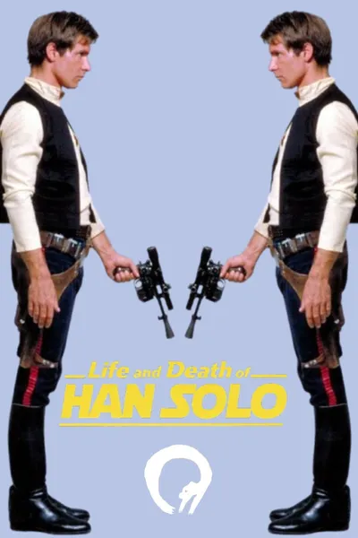 Life and Death of HAN SOLO