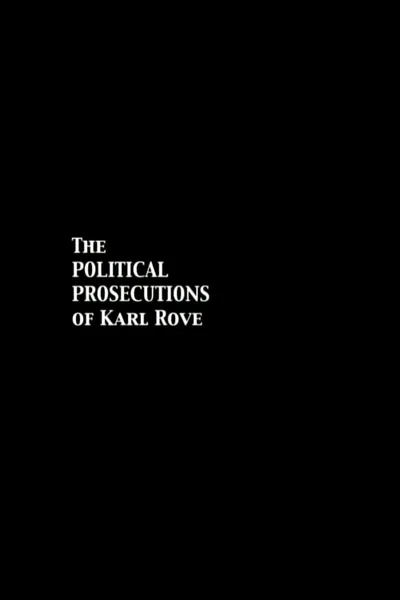 The Political Prosecutions of Karl Rove