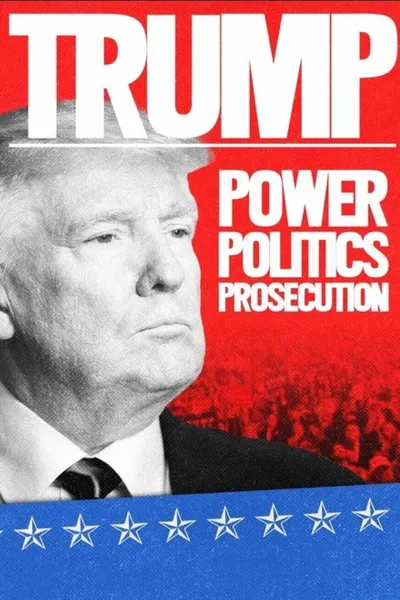 Trump: Power, Politics, Prosecution