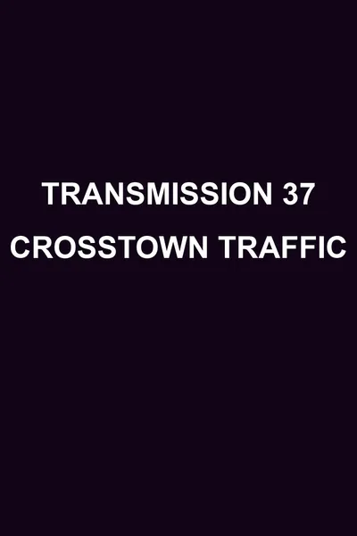 Transmission 37: Crosstown Traffic